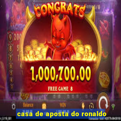 casa de aposta do ronaldo